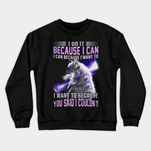 I do it because I can. I can because I want to Crewneck Sweatshirt